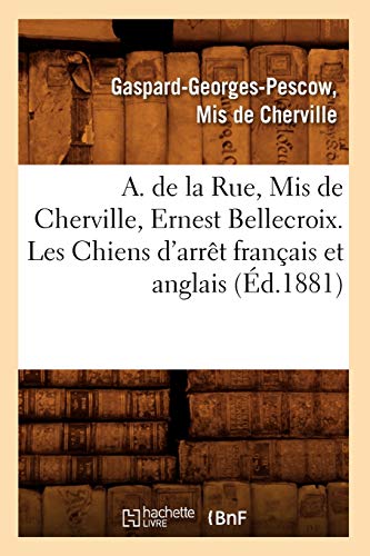 Stock image for A. de la Rue, MIS de Cherville, Ernest Bellecroix. Les Chiens d'Arrt Franais Et Anglais (d.1881) (Sciences) (French Edition) for sale by Lucky's Textbooks
