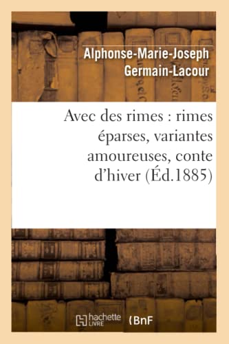 Imagen de archivo de Avec Des Rimes: Rimes parses, Variantes Amoureuses, Conte d'Hiver (d.1885) (Litterature) (French Edition) a la venta por Lucky's Textbooks