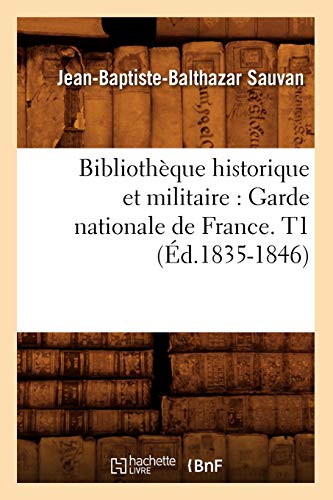 Stock image for Bibliothque Historique Et Militaire: Garde Nationale de France. T1 (d.1835-1846) (Histoire) (French Edition) for sale by Lucky's Textbooks