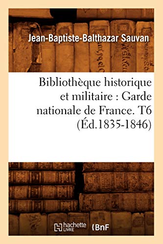 Stock image for Bibliothque Historique Et Militaire: Garde Nationale de France. T6 (d.1835-1846) (Histoire) (French Edition) for sale by Lucky's Textbooks