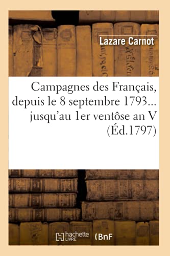 Stock image for Campagnes Des Franais, Depuis Le 8 Septembre 1793 Jusqu'au 1er Ventse an V (d.1797) (Histoire) (French Edition) for sale by Lucky's Textbooks