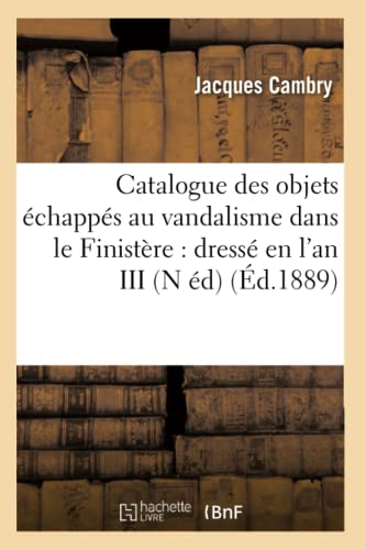 Imagen de archivo de Catalogue Des Objets chapps Au Vandalisme Dans Le Finistre: Dress En l'An III (N d) (d.1889) (Histoire) (French Edition) a la venta por Lucky's Textbooks