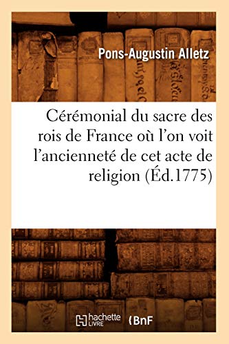 9782012640733: Crmonial du sacre des rois de France o l'on voit l'anciennet de cet acte de religion (d.1775) (Histoire)
