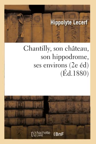 Immagine dell'editore per Chantilly, Son Ch�teau, Son Hippodrome, Ses Environs (2e �d) (�d.1880) (Histoire) (French Edition) venduto da California Books