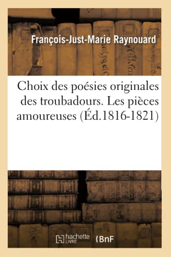 Imagen de archivo de Choix Des Posies Originales Des Troubadours. Les Pices Amoureuses (d.1816-1821) (Litterature) (French Edition) a la venta por Lucky's Textbooks