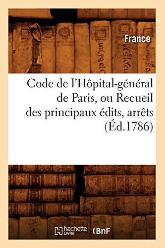 Code de l'HÃ´pital-GÃ©nÃ©ral de Paris, Ou Recueil Des Principaux Ã‰dits, ArrÃªts (Ã‰d.1786) (Sciences Sociales) (French Edition) (9782012642157) by LanoÃ«, Adolphe