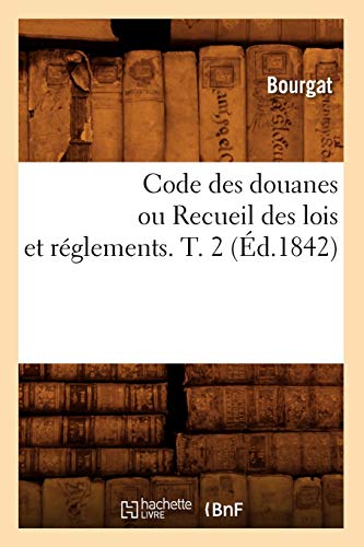 Stock image for Code Des Douanes Ou Recueil Des Lois Et Rglements. T. 2 (d.1842) (Sciences Sociales) (French Edition) for sale by Lucky's Textbooks