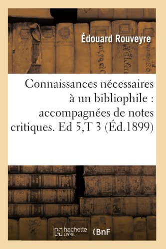 Imagen de archivo de Connaissances Ncessaires  Un Bibliophile: Accompagnes de Notes Critiques. Ed 5, T 3 (d.1899) (Generalites) (French Edition) a la venta por Lucky's Textbooks