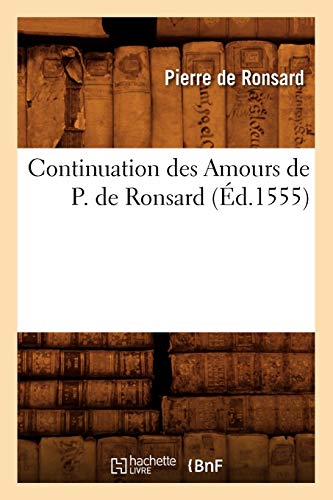Stock image for Continuation Des Amours de P. de Ronsard (d.1555) (Litterature) (French Edition) for sale by Books Unplugged