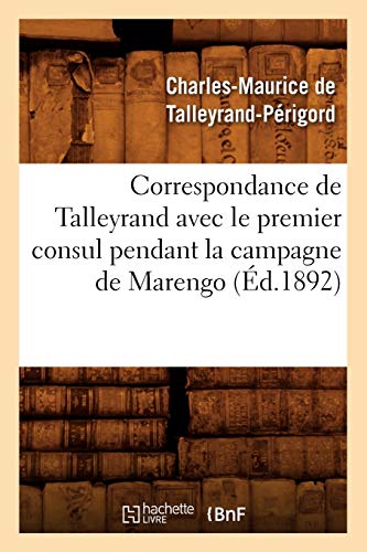 Stock image for Correspondance de Talleyrand Avec Le Premier Consul Pendant La Campagne de Marengo (d.1892) (Histoire) (French Edition) for sale by Lucky's Textbooks