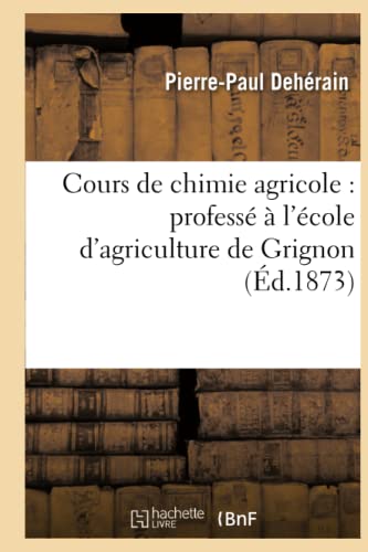 Beispielbild fr Cours de Chimie Agricole: Profess  l'cole d'Agriculture de Grignon (d.1873) (Sciences) (French Edition) zum Verkauf von Lucky's Textbooks