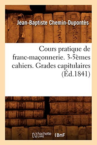 Stock image for Cours pratique de francmaonnerie 35mes cahiers Grades capitulaires d1841 Sciences Sociales for sale by PBShop.store US