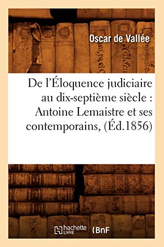 Stock image for De l'loquence judiciaire au dixseptime sicle Antoine Lemaistre et ses contemporains, d1856 Sciences Sociales for sale by PBShop.store US