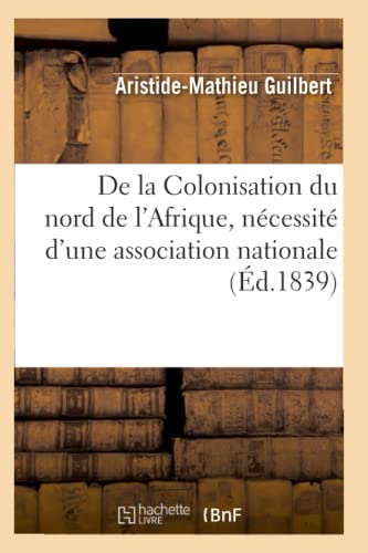 9782012646858: De la Colonisation du nord de l'Afrique, ncessit d'une association nationale (d.1839) (Histoire)