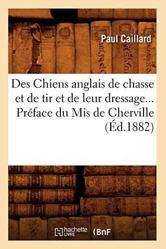 Beispielbild fr Des Chiens anglais de chasse et de tir et de leur dressage. Prface du Mis de Cherville (d.1882) (Sciences) zum Verkauf von Buchpark