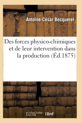 9782012648180: Des Forces Physico-Chimiques Et de Leur Intervention Dans La Production (d.1875) (Sciences) (French Edition)