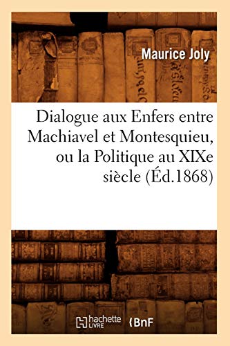 Beispielbild fr Dialogue aux Enfers entre Machiavel et Montesquieu, ou la Politique au XIXe sicle, d1868 Sciences Sociales zum Verkauf von PBShop.store US