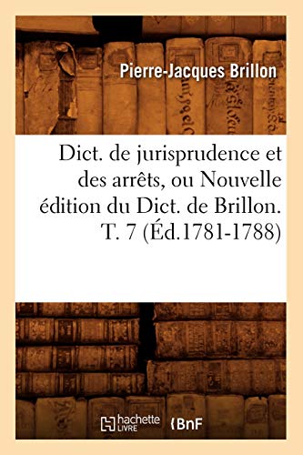 9782012649262: Dict. de Jurisprudence Et Des Arrts, Ou Nouvelle dition Du Dict. de Brillon. T. 7 (d.1781-1788) (Sciences Sociales) (French Edition)