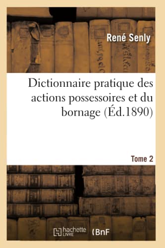 9782012656796: Dictionnaire pratique des actions possessoires et du bornage. Tome 2 (d.1890) (Gnralits)