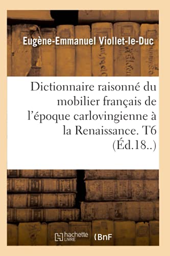 Imagen de archivo de Dictionnaire Raisonn Du Mobilier Franais de l'poque Carlovingienne  La Renaissance. T6 (d.18.) (Arts) (French Edition) a la venta por Lucky's Textbooks
