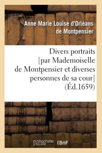 Stock image for Divers Portraits [Par Mademoiselle de Montpensier Et Diverses Personnes de Sa Cour] (d.1659) (Histoire) (French Edition) for sale by Lucky's Textbooks