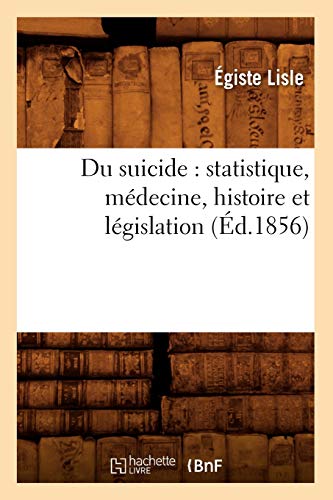 Beispielbild fr Du Suicide: Statistique, Mdecine, Histoire Et Lgislation (d.1856) (Sciences) (French Edition) zum Verkauf von Lucky's Textbooks