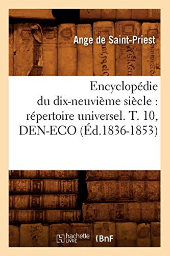 Stock image for Encyclopdie Du Dix-Neuvime Sicle: Rpertoire Universel. T. 10, Den-Eco (d.1836-1853) (Generalites) (French Edition) for sale by Lucky's Textbooks