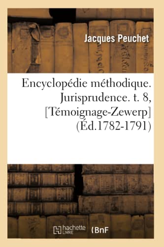 Imagen de archivo de Encyclopdie Mthodique. Jurisprudence. T. 8, [Tmoignage-Zewerp] (d.1782-1791) (Generalites) (French Edition) a la venta por Lucky's Textbooks