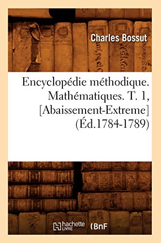 Imagen de archivo de Encyclopdie Mthodique. Mathmatiques. T. 1, [Abaissement-Extreme] (d.1784-1789) (Generalites) (French Edition) a la venta por Lucky's Textbooks