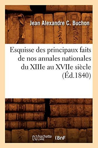 Imagen de archivo de Esquisse des principaux faits de nos annales nationales du XIIIe au XVIIe sicle, d1840 Histoire a la venta por PBShop.store US