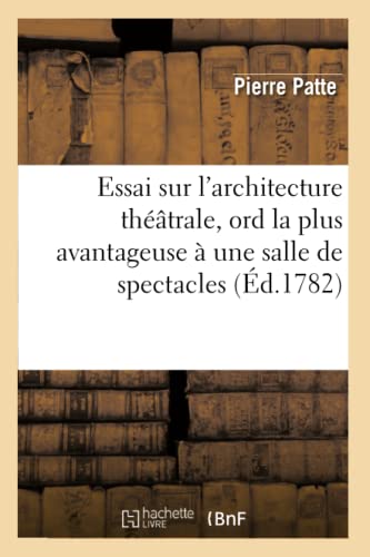 Stock image for Essai Sur l'Architecture Thtrale, Ord La Plus Avantageuse  Une Salle de Spectacles, (d.1782) (Arts) (French Edition) for sale by Lucky's Textbooks