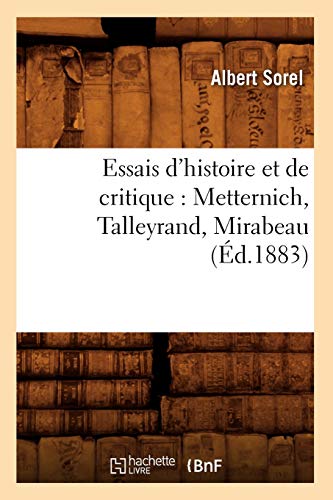 Imagen de archivo de Essais d'Histoire Et de Critique: Metternich, Talleyrand, Mirabeau, (d.1883) (French Edition) a la venta por Books Unplugged