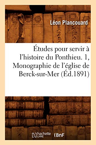 Stock image for tudes Pour Servir  l'Histoire Du Ponthieu. 1, Monographie de l'glise de Berck-Sur-Mer (d.1891) (French Edition) for sale by Lucky's Textbooks