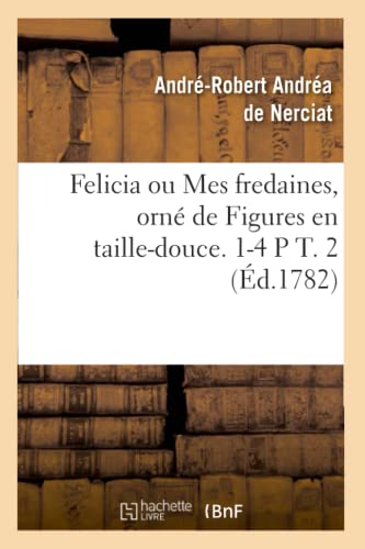 9782012663794: Felicia Ou Mes Fredaines, Orn de Figures En Taille-Douce. 1-4 P T. 2 (d.1782) (Litterature) (French Edition)