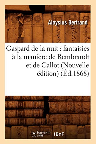 Imagen de archivo de Gaspard de la nuit: fantaisies  la manire de Rembrandt et de Callot (Nouvelle dition) (d.1868) (Litterature) (French Edition) a la venta por Lucky's Textbooks