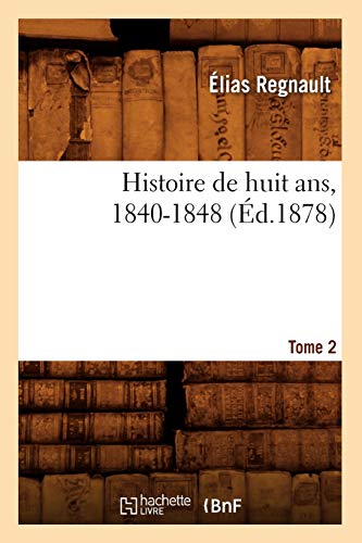 Imagen de archivo de Histoire de Huit Ans, 1840-1848. Tome 2 (d.1878) (French Edition) a la venta por Lucky's Textbooks