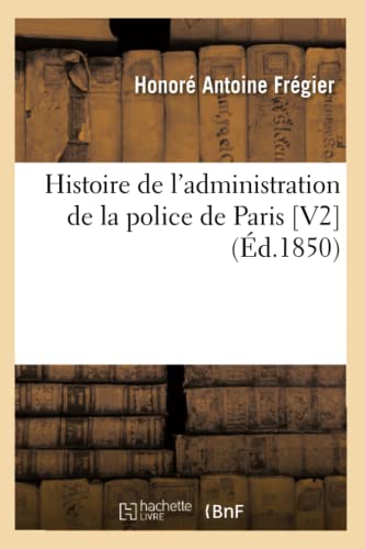 Imagen de archivo de Histoire de l'administration de la police de Paris V2 d1850 a la venta por PBShop.store US