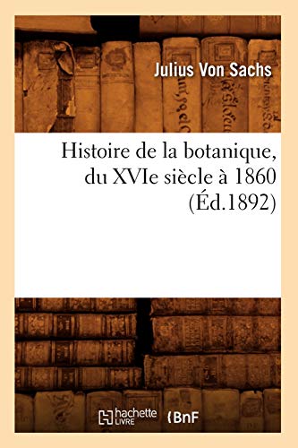 Imagen de archivo de Histoire de la Botanique, Du Xvie Sicle  1860 (d.1892) (Sciences) (French Edition) a la venta por Lucky's Textbooks