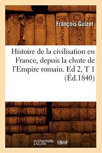 9782012667525: Histoire de la civilisation en France, depuis la chute de l'Empire romain. Ed 2,T 1 (Éd.1840)