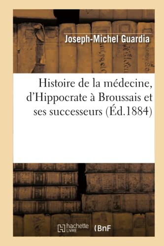 Stock image for Histoire de la medecine, d'Hippocrate a Broussais et ses successeurs (Ed.1884) for sale by Chiron Media