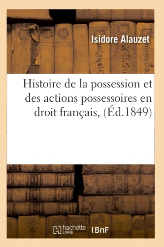 Stock image for Histoire de la Possession Et Des Actions Possessoires En Droit Franais, (d.1849) (French Edition) for sale by Lucky's Textbooks