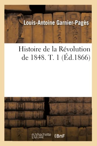 Beispielbild fr Histoire de la Rvolution de 1848. T. 1 (d.1866) (French Edition) zum Verkauf von Lucky's Textbooks