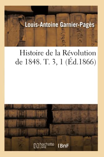 Beispielbild fr Histoire de la Rvolution de 1848. T. 3, 1 (d.1866) (French Edition) zum Verkauf von Lucky's Textbooks