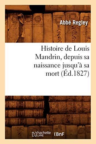 9782012668744: Histoire de Louis Mandrin, depuis sa naissance jusqu' sa mort, (d.1827) (Littrature)