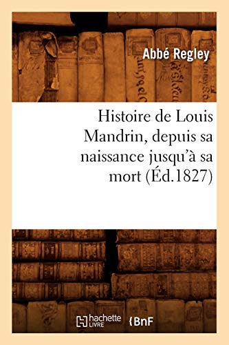 9782012668744: Histoire de Louis Mandrin, depuis sa naissance jusqu' sa mort, (d.1827)