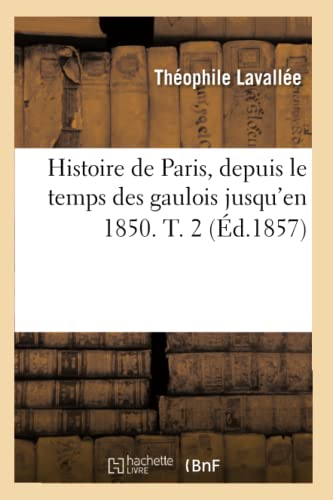 Imagen de archivo de Histoire de Paris, Depuis Le Temps Des Gaulois Jusqu'en 1850. T. 2 (d.1857) (French Edition) a la venta por Lucky's Textbooks