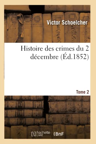 Imagen de archivo de Histoire des crimes du 2 dcembre Tome 2 d1852 a la venta por PBShop.store US