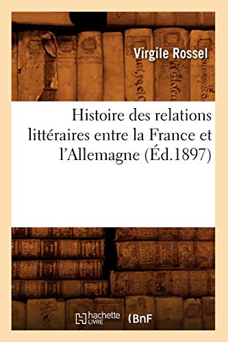 Stock image for Histoire Des Relations Littraires Entre La France Et l'Allemagne (d.1897) (Litterature) (French Edition) for sale by Lucky's Textbooks