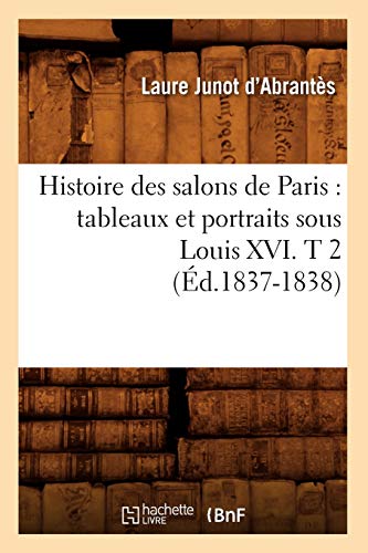 9782012670112: Histoire Des Salons de Paris: Tableaux Et Portraits Sous Louis XVI. T 2 (d.1837-1838) (Litterature) (French Edition)