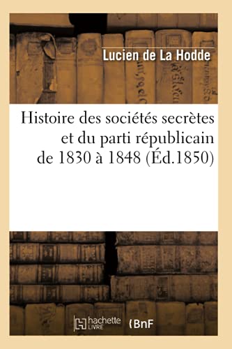 Beispielbild fr Histoire Des Socits Secrtes Et Du Parti Rpublicain de 1830  1848 (d.1850) (French Edition) zum Verkauf von Lucky's Textbooks